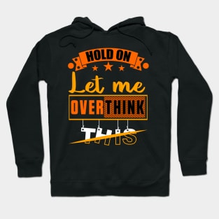 Funny Sarcastic Quote Hold On Let Me Overthink This Hoodie